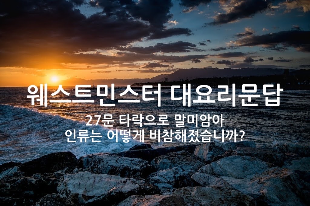 제27문 타락으로 말미암아 인류는 어떻게 비참해졌습니까?
