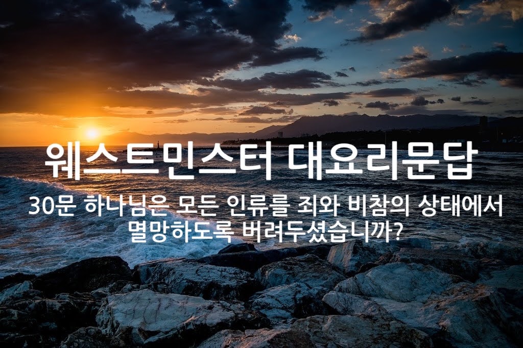 제30문 하나님은 모든 인류를 죄와 비참의 자리에서 멸망하도록 버려두셨습니까? 은혜 언약