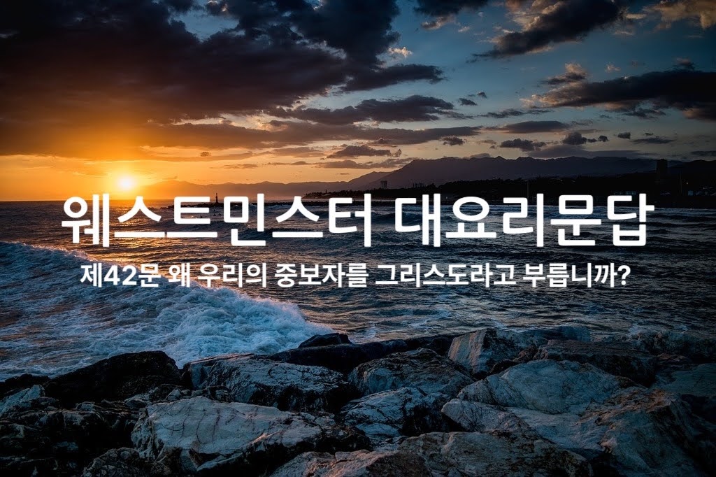제42문 왜 우리의 중보자를 그리스도라고 부릅니까?