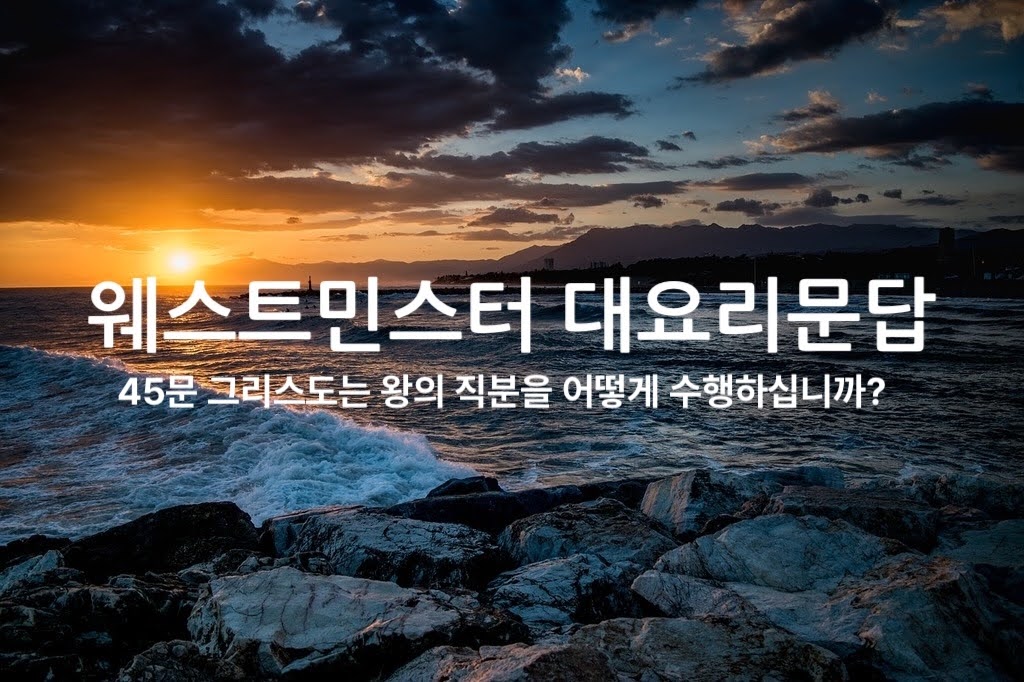 45문 그리스도는 왕의 직분을 어떻게 수행하십니까?