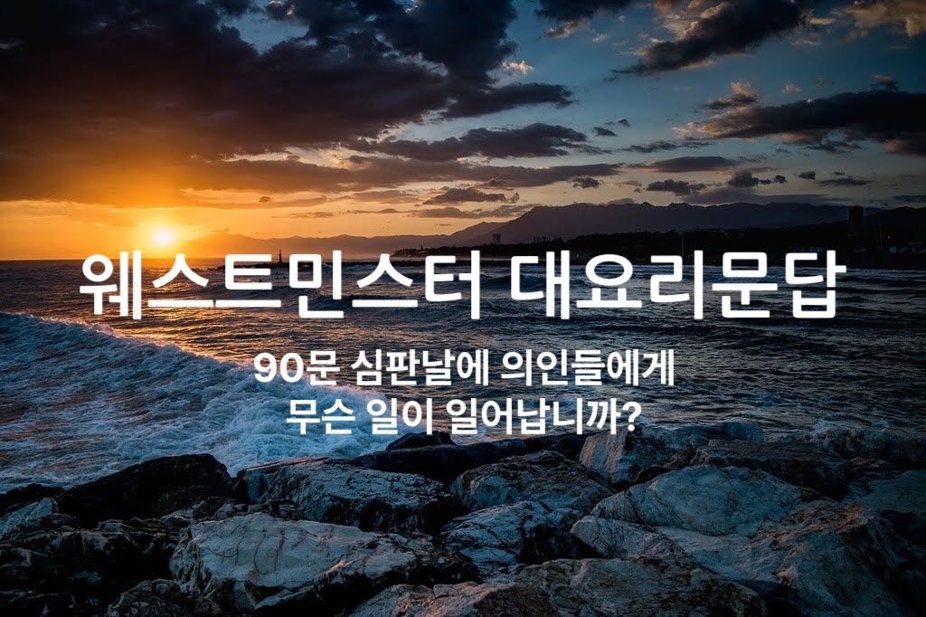 심판 날 의인의 부활과 영광: 웨스트민스터 대요리문답 90문 해설